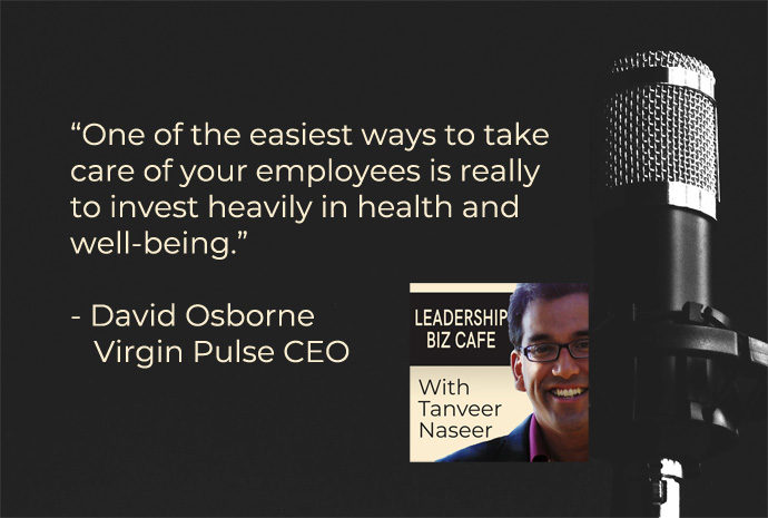 Virgin Pulse CEO David Osborne on why leaders need to make employee health and wellness a critical leadership priority if they are to bring out the best in those they lead.
