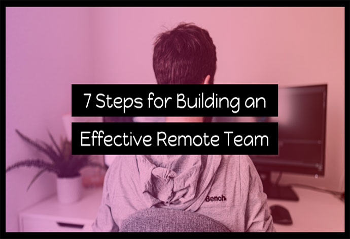 7 steps that can help any leader build an effective remote team in their organization that will boost productivity and drive organizational success.
